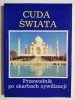 CUDA ŚWIATA PRZEWODNIK PO SKARBACH CYWILIZACJI